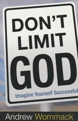 Don't Limit God, Imagine Yourself Successful By: Andrew Wommack