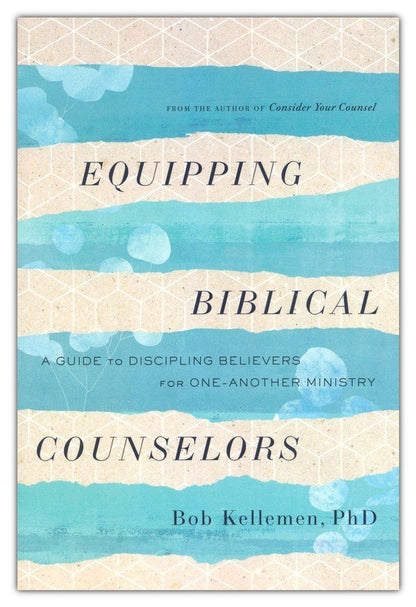 Equipping Biblical Counsellor's: A Guide to Discipling Believers for One-Another Ministry