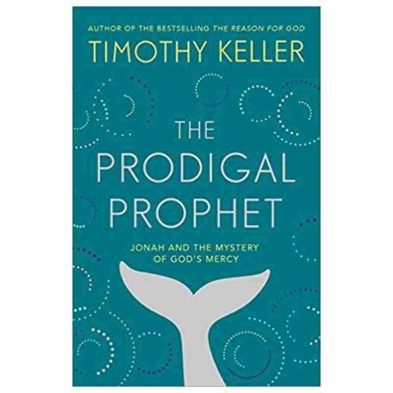 The Prodigal Prophet - Jonah and the Mystery of God’s Mercy By Timothy Keller